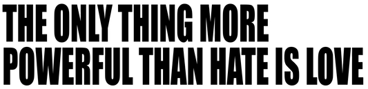 THE ONLY THING MORE POWERFU THAN HATE IS LOVE-1