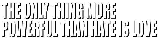 THE ONLY THING MORE POWERFU THAN HATE IS LOVE-2